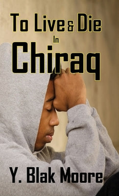 To Live and Die in Chiraq by Moore, Y. Blak