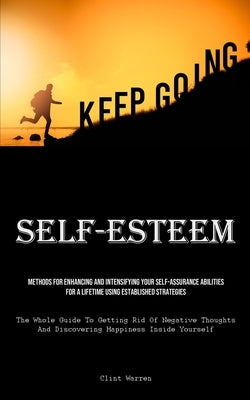 Self-Esteem: Methods For Enhancing And Intensifying Your Self-Assurance Abilities For A Lifetime Using Established Strategies (The Whole Guide To Gett by Warren, Clint