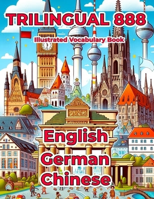 Trilingual 888 English German Chinese Illustrated Vocabulary Book: Help your child master new words effortlessly by Anderson, Rosie