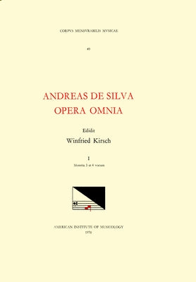 CMM 49 Andreas de Silva (Last Quarter, 15th-First Third, 16th C.), Opera Omnia, Edited by Winfried Kirsch in 3 Volumes. Vol. I Motetta 3 Et 4 Vocum: V by Kirsch, Winfried