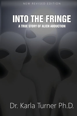Into The Fringe: A True Story of Alien Abduction by Turner Phd, Karla