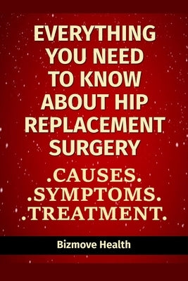 Everything you need to know about Hip Replacement Surgery: Causes, Symptoms, Treatment by Health, Bizmove