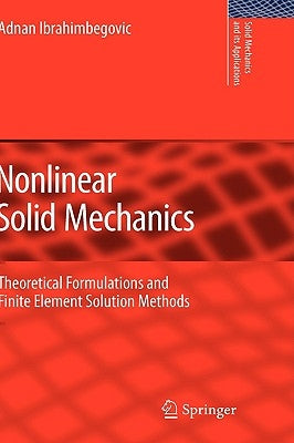 Nonlinear Solid Mechanics: Theoretical Formulations and Finite Element Solution Methods by Ibrahimbegovic, Adnan