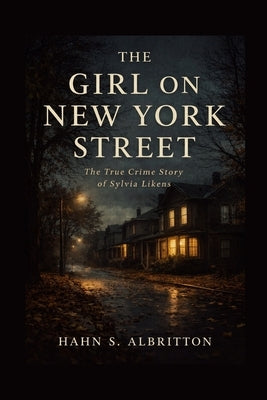 The Girl on New York Street: The True Crime Story of Sylvia Likens by Albritton, Hahn S.