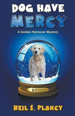 Dog Have Mercy (Cozy Dog Mystery): Golden Retriever Mystery #6 (Golden Retriever Mysteries) by Plakcy, Neil