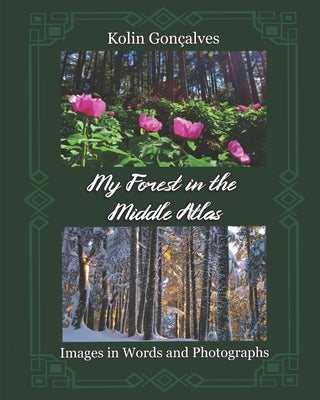 My Forest in the Middle Atlas: Images in Words and Photographs by Goncalves, Kolin Jeffery