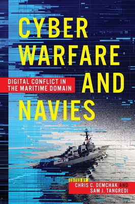 Cyber Warfare and Navies: Digital Conflict in the Maritime Domain by Demchak, Chris C.