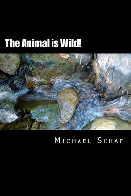 The Animal is Wild!: A Strange Theory of Light and Other Clear Matters by Schaf, Michael
