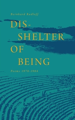 Dis-Shelter of Being: Poems 1978-1984 by Radloff, Bernhard