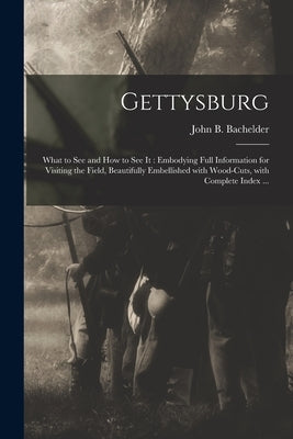 Gettysburg: What to See and How to See It: Embodying Full Information for Visiting the Field, Beautifully Embellished With Wood-cu by Bachelder, John B. (John Badger) 182