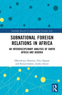Subnational Foreign Relations in Africa: An Interdisciplinary Analysis of South Africa and Nigeria by Omiunu, Ohiocheoya