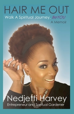 Hair Me Out Walk a Spiritual Journey Beyou a Memoir by Harvey, Nedjetti