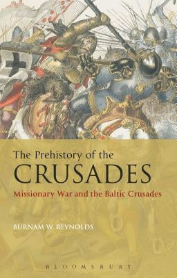 The Prehistory of the Crusades by Reynolds, Burnam W.