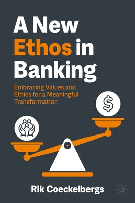 A New Ethos in Banking: Embracing Values and Ethics for a Meaningful Transformation by Coeckelbergs, Rik