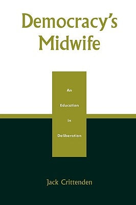 Democracy's Midwife: An Education in Deliberation by Crittenden, Jack