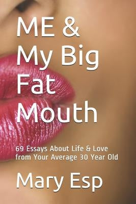 Me & My Big Fat Mouth: Essays about Life & Love from Your Average 30 Year Old by Esp, Mary