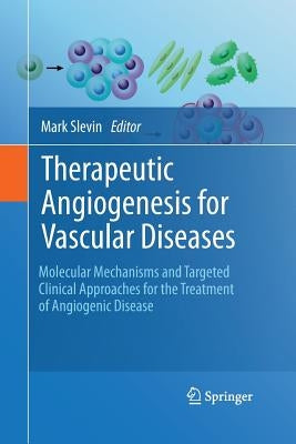 Therapeutic Angiogenesis for Vascular Diseases: Molecular Mechanisms and Targeted Clinical Approaches for the Treatment of Angiogenic Disease by Slevin, Mark