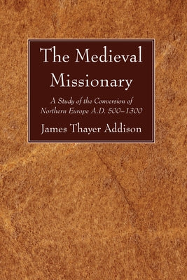 The Medieval Missionary by Addison, James Thayer