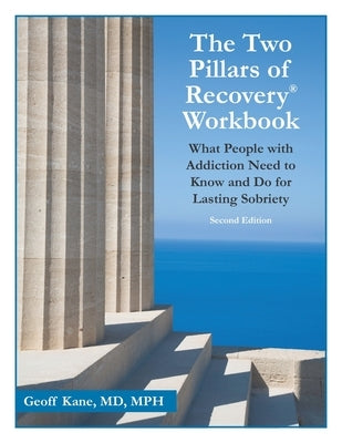 The Two Pillars of Recovery(R) Workbook: What People with Addiction Need to Know and Do for Lasting Sobriety - Second Edition by Kane Mph, Geoff