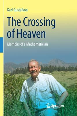 The Crossing of Heaven: Memoirs of a Mathematician by Gustafson, Karl