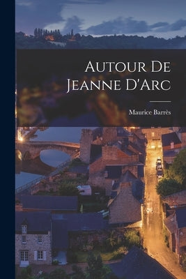 Autour de Jeanne D'Arc by Barrès, Maurice