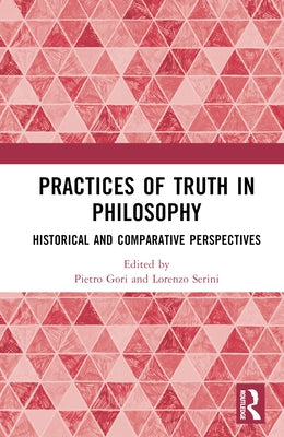 Practices of Truth in Philosophy: Historical and Comparative Perspectives by Gori, Pietro