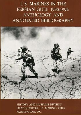 U.S. Marines in the Persian Gulf, 1990-1991: Anthology and Annotated Bibliography by Englander, Evelyn A.