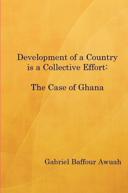 Development of a Country is a Collective Effort: The Case of Ghana by Awuah, Gabriel