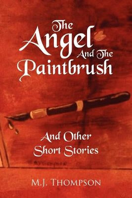 The Angel and the Paintbrush: And Other Short Stories by Thompson, M. J.