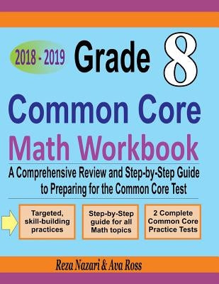 Grade 8 Common Core Mathematics Workbook 2018 - 2019: A Comprehensive Review and Step-by-Step Guide to Preparing for the Common Core Math Test by Ross, Ava