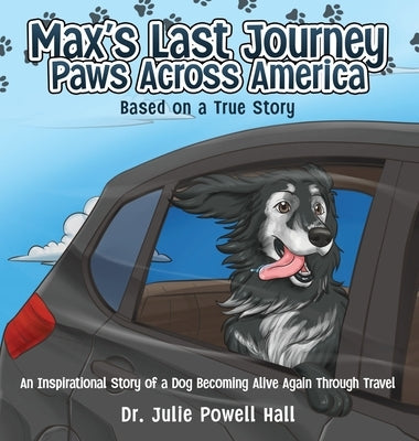 Max's Last Journey: An Inspirational Story of a Dog Becoming Alive Again Through Travel Based on a True Story by Powell Hall, Julie