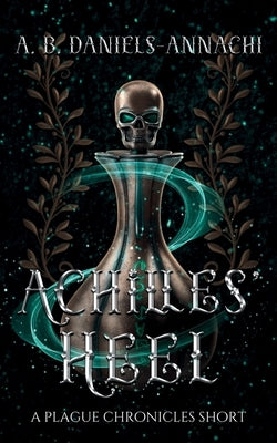Achilles' Heel: A Plague Chronicles Short by Daniels-Annachi, A. B.