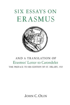 Six Essays on Erasmus: And a Translation of Erasmus' Letter to Carondelet, 1523. by Olin, John C.
