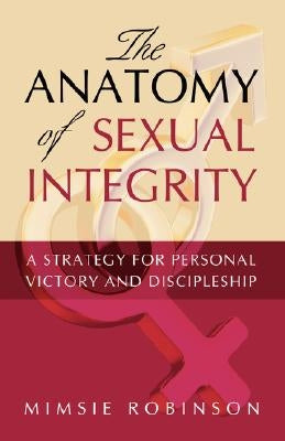 The Anatomy of Sexual Integrity by Robinson, Mimsie
