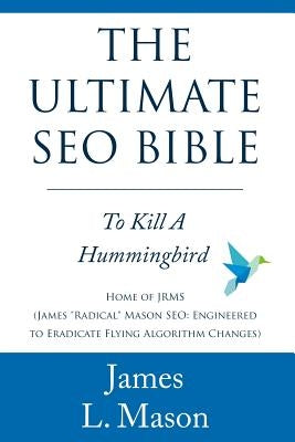 The Ultimate SEO Bible: To Kill a Hummingbird by Mason, James L.