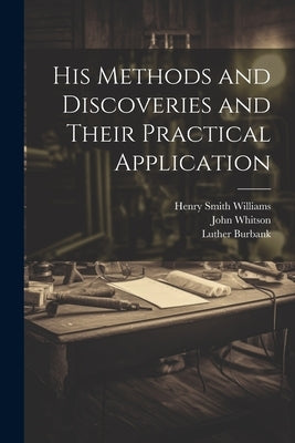 His Methods and Discoveries and Their Practical Application by Williams, Henry Smith