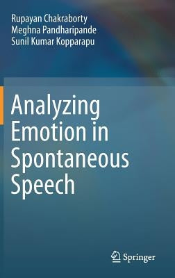 Analyzing Emotion in Spontaneous Speech by Chakraborty, Rupayan