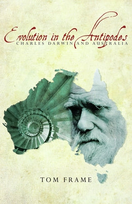 Evolution in the Antipodes: Charles Darwin and Australia by Frame, Tom