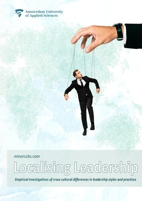 Localising Leadership: Empirical investigations of cross-cultural differences in leadership styles and practices by Schroevers, Sander