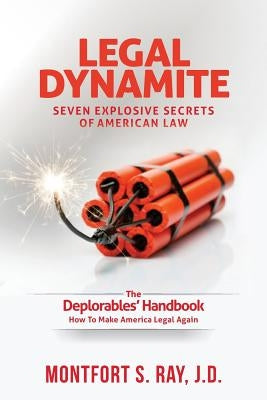 Legal Dynamite: Seven Explosive Secrets of American Law by Ray, Montfort S.