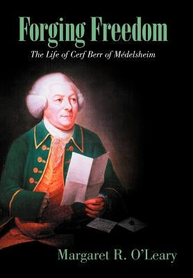 Forging Freedom: The Life of Cerf Berr of M Delsheim by O'Leary, Margaret R.