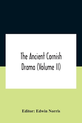The Ancient Cornish Drama (Volume Ii) by Norris, Edwin