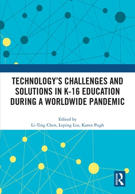 Technology's Challenges and Solutions in K-16 Education during a Worldwide Pandemic by Chen, Li-Ting