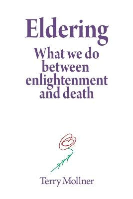 Eldering: What We Do Between Enlightenment and Death by Mollner, Terry