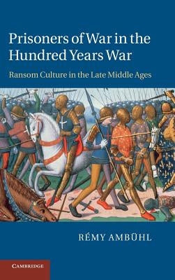 Prisoners of War in the Hundred Years War: Ransom Culture in the Late Middle Ages by Amb?l, R駑y
