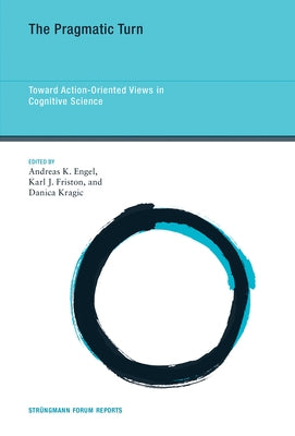 The Pragmatic Turn: Toward Action-Oriented Views in Cognitive Science by Engel, Andreas K.