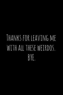 Thanks for leaving me with all these weirdos. BYE.: Perfect goodbye gift for coworker that is leaving / going away gift for your co worker, boss, mana by Press, Workfreedom