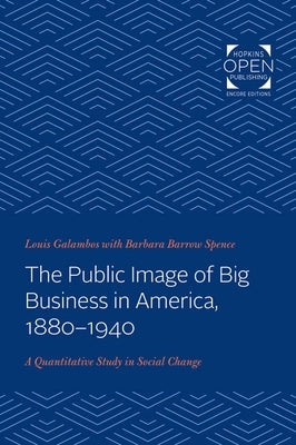 The Public Image of Big Business in America, 1880-1940: A Quantitative Study in Social Change by Galambos, Louis