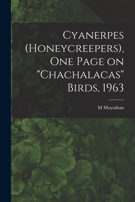 Cyanerpes (Honeycreepers), One Page on "chachalacas" Birds, 1963 by Moynihan, M.