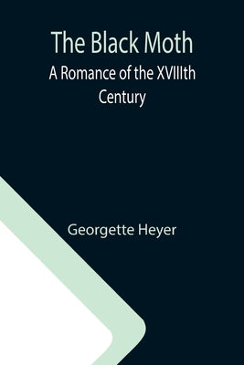 The Black Moth: A Romance of the XVIIIth Century by Heyer, Georgette
